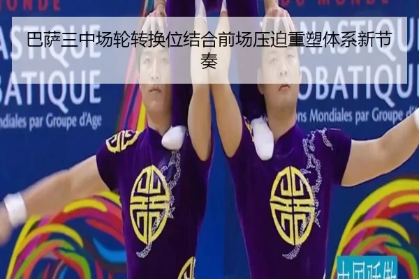 巴萨三中场轮转换位结合前场压迫重塑体系新节奏